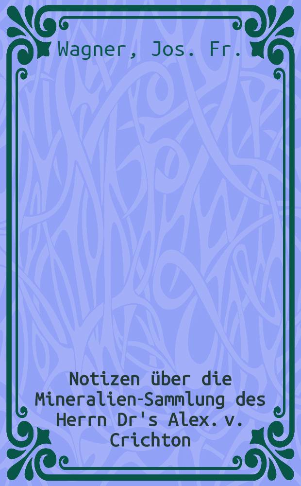 Notizen über die Mineralien-Sammlung des Herrn Dr's Alex. v. Crichton