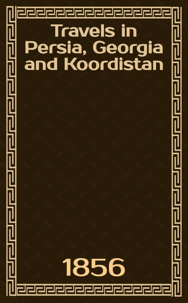 Travels in Persia, Georgia and Koordistan : With sketches of the Cossacks and the Caucasus : From the German