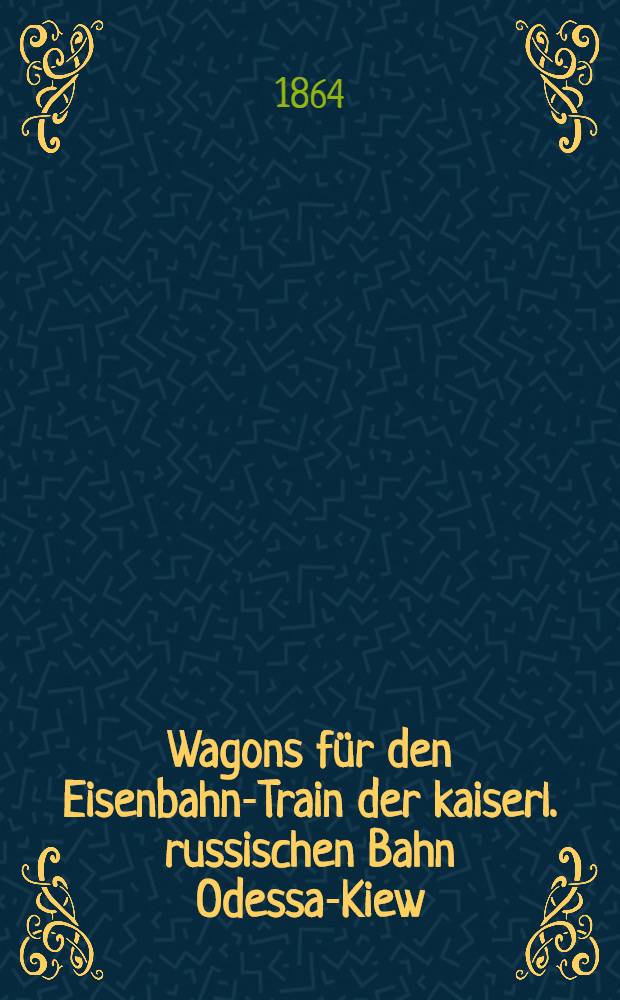 Wagons für den Eisenbahn-Train der kaiserl. russischen Bahn Odessa-Kiew