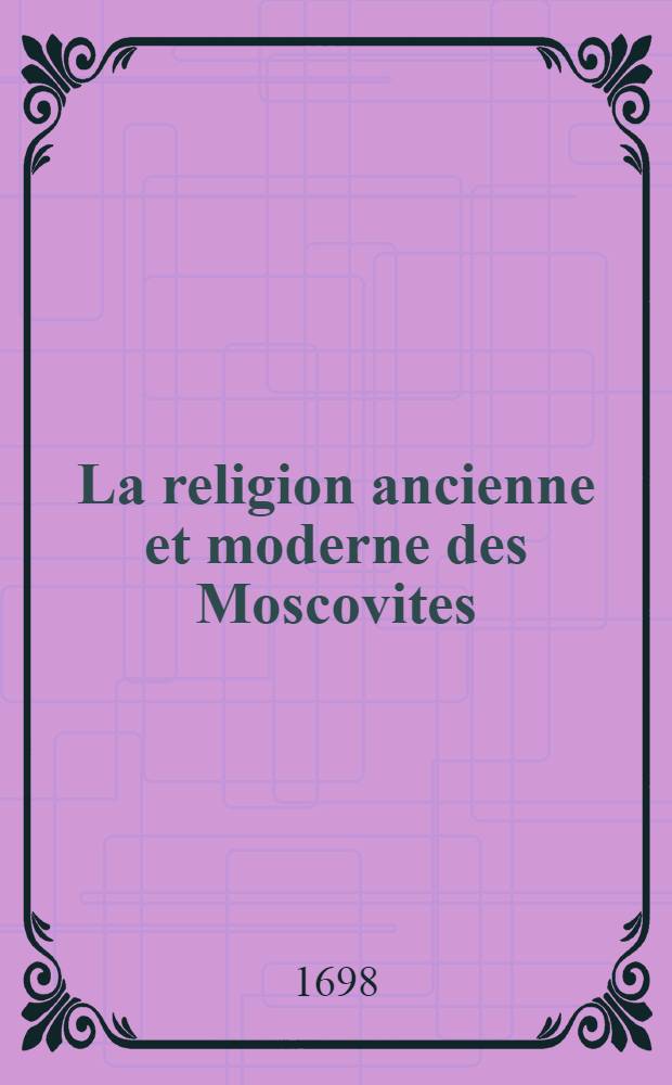 La religion ancienne et moderne des Moscovites