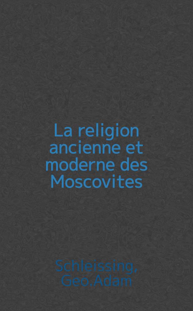 La religion ancienne et moderne des Moscovites