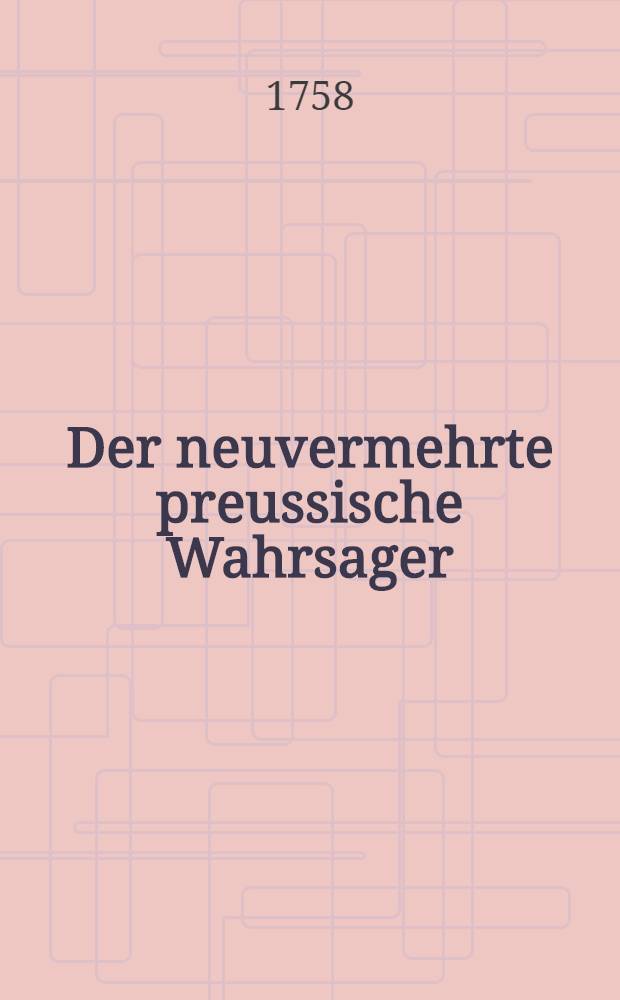 Der neuvermehrte preussische Wahrsager; nebst verschiedenen die europäischen Staaten, sonderlich Pohlen, Oesterreich... Moscau betreffenden Prognosticis