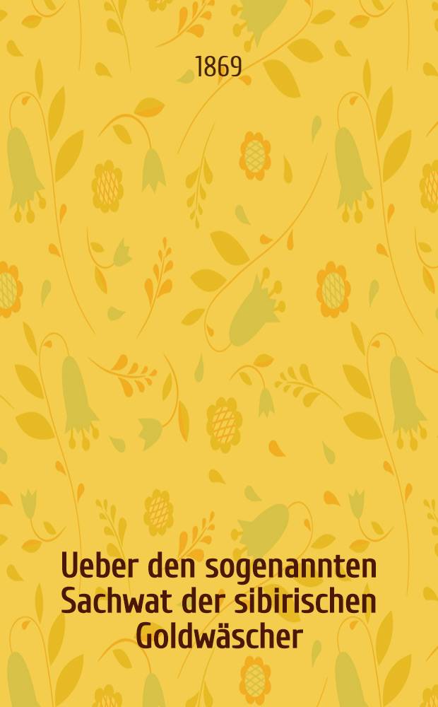 Ueber den sogenannten Sachwat der sibirischen Goldw&auml;scher : Ein Beitrag zur Reform der russischen Berggesetzgebung