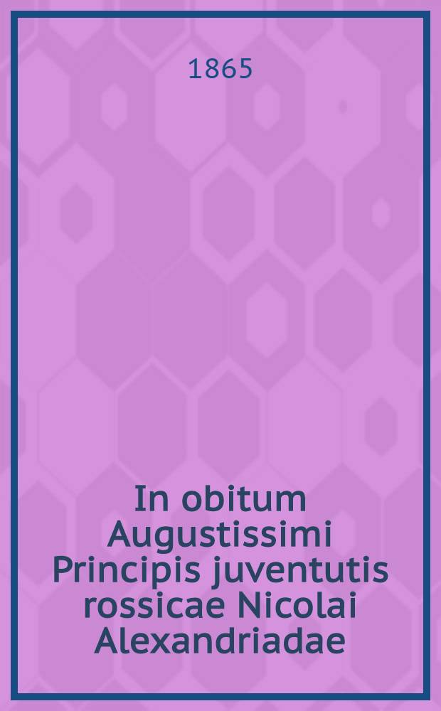 In obitum Augustissimi Principis juventutis rossicae Nicolai Alexandriadae