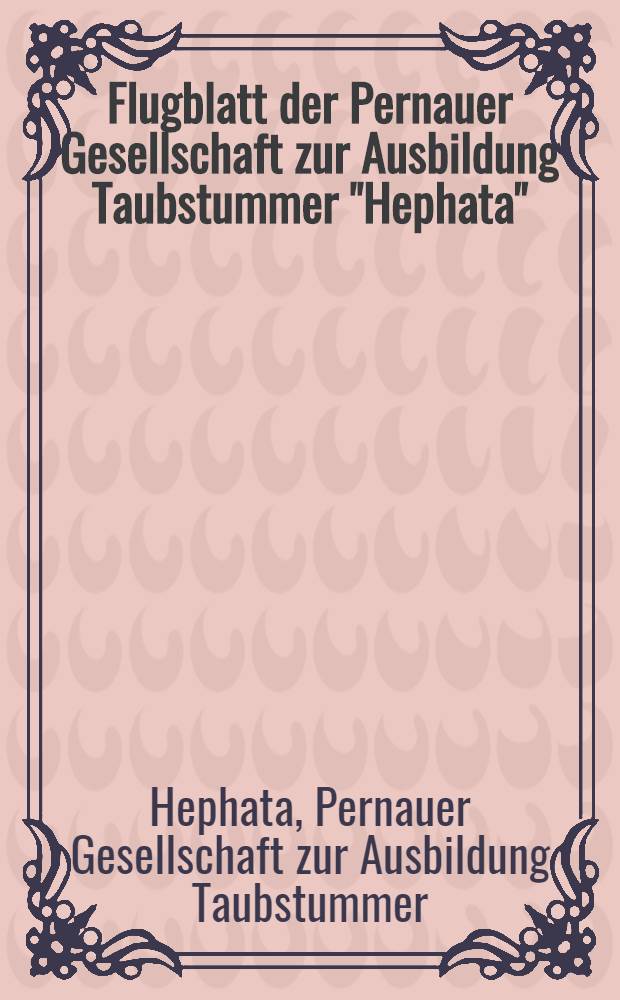 Flugblatt der Pernauer Gesellschaft zur Ausbildung Taubstummer "Hephata"