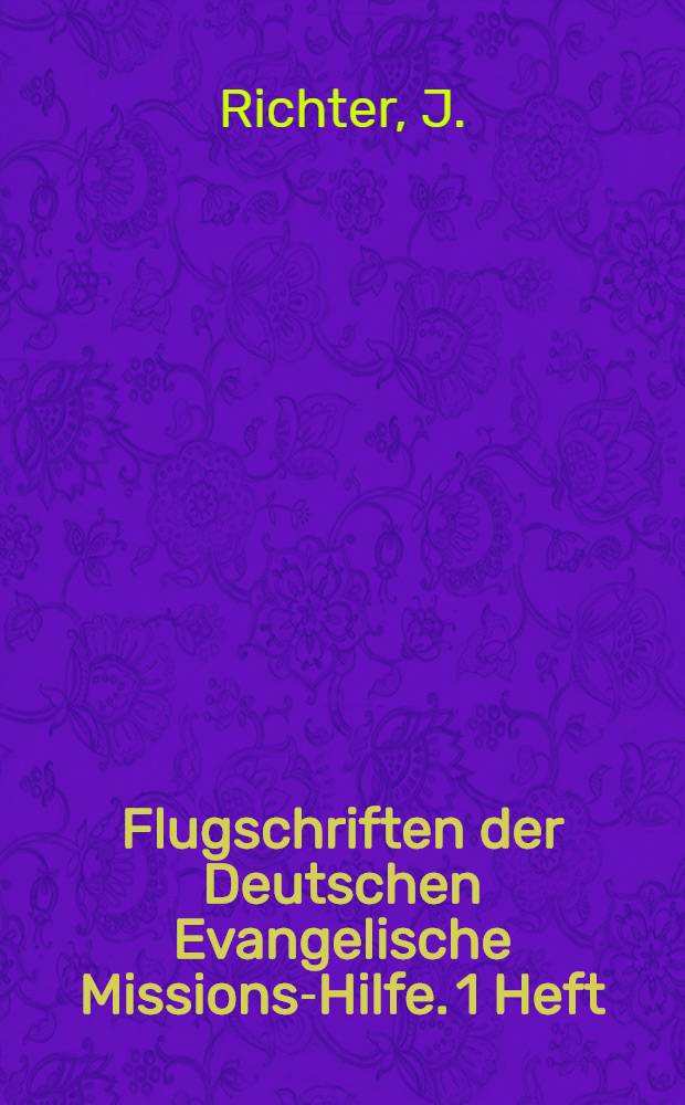 Flugschriften der Deutschen Evangelische Missions-Hilfe. 1 Heft : Der deutsche Krieg und die deutsche Evangelische Mission
