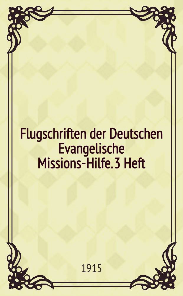 Flugschriften der Deutschen Evangelische Missions-Hilfe. 3 Heft : Menschengedanken und Gottesgedanken über die Mission in Weltkriege