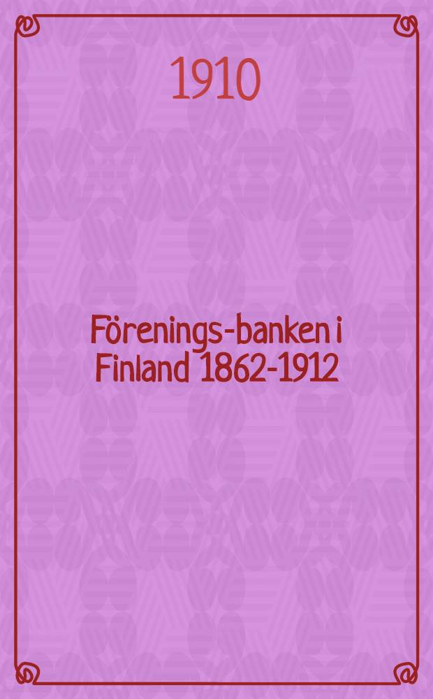 Förenings-banken i Finland 1862-1912 : Avec 17 planches hors texte