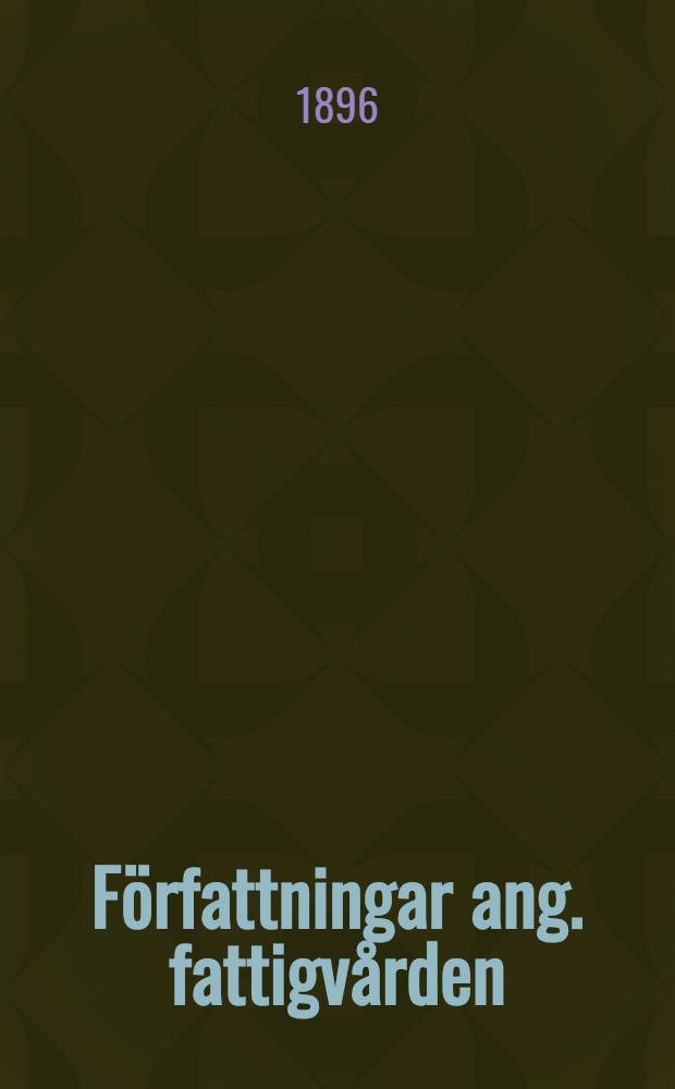 Författningar ang. fattigvården : Kung. ang. flyttning från en församling till annan Legostadgan : Författningarne ang. lösdrifvare : Förordningen om mantalsskrifning, med formulärer