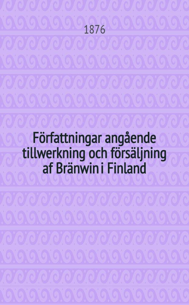 Författningar angående tillwerkning och försäljning af Bränwin i Finland