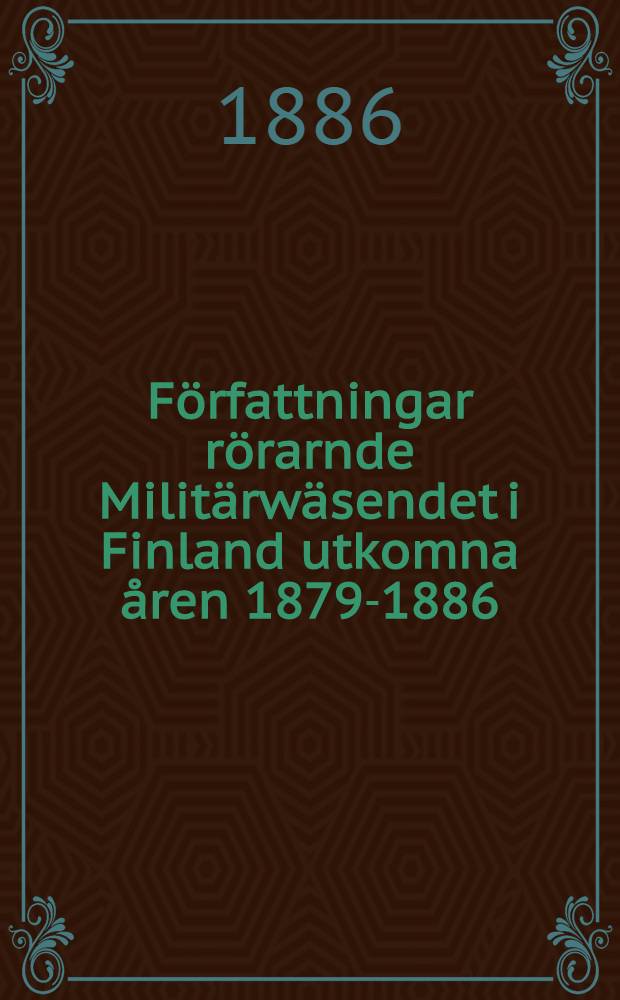 Författningar rörarnde Militärwäsendet i Finland utkomna åren 1879-1886
