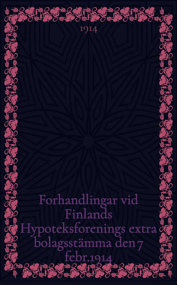 Forhandlingar vid Finlands Hypoteksforenings extra bolagsstämma den 7 febr.1914