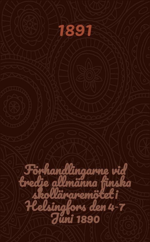 Förhandlingarne vid tredje allmänna finska skolläraremötet i Helsingfors den 4-7 Juni 1890