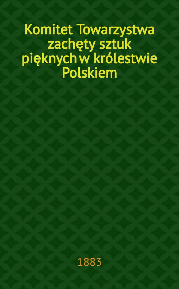 Komitet Towarzystwa zachęty sztuk pięknych w kr&oacute;lestwie Polskiem