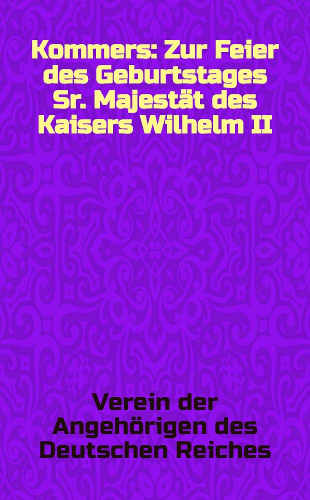 Kommers : Zur Feier des Geburtstages Sr. Majestät des Kaisers Wilhelm II