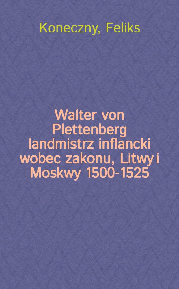 Walter von Plettenberg landmistrz inflancki wobec zakonu, Litwy i Moskwy 1500-1525