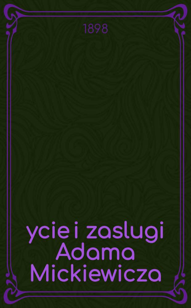 Życie i zaslugi Adama Mickiewicza