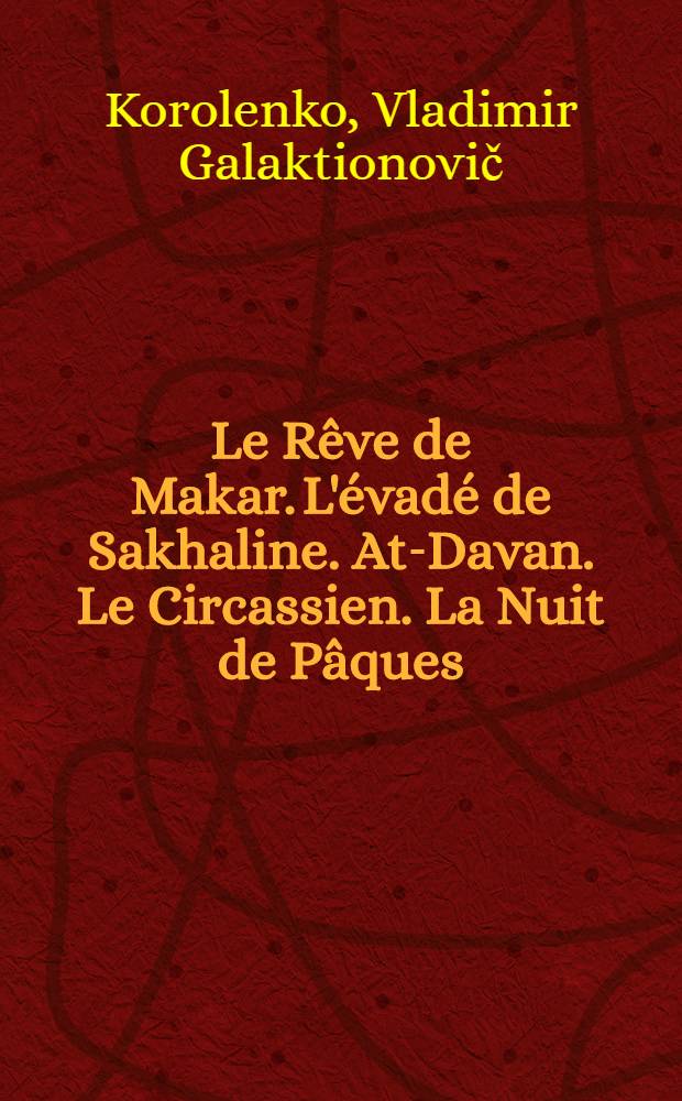 Le R&ecirc;ve de Makar. L'&eacute;vad&eacute; de Sakhaline. At-Davan. Le Circassien. La Nuit de P&acirc;ques