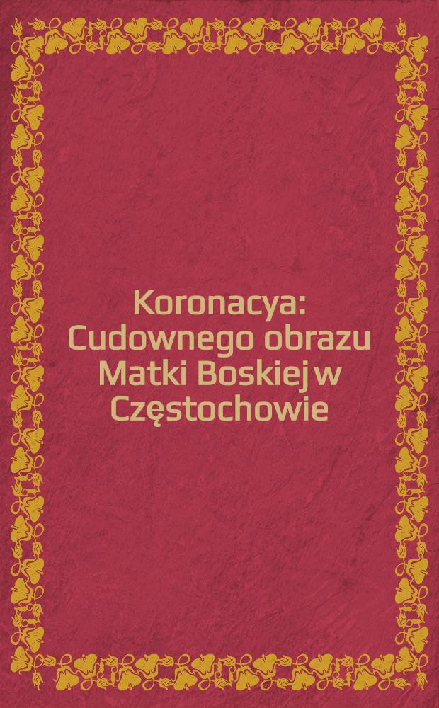 Koronacya : Cudownego obrazu Matki Boskiej w Częstochowie