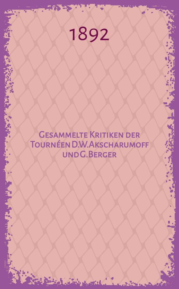 Gesammelte Kritiken der Tourn&eacute;en D.W.Akscharumoff und G.Berger