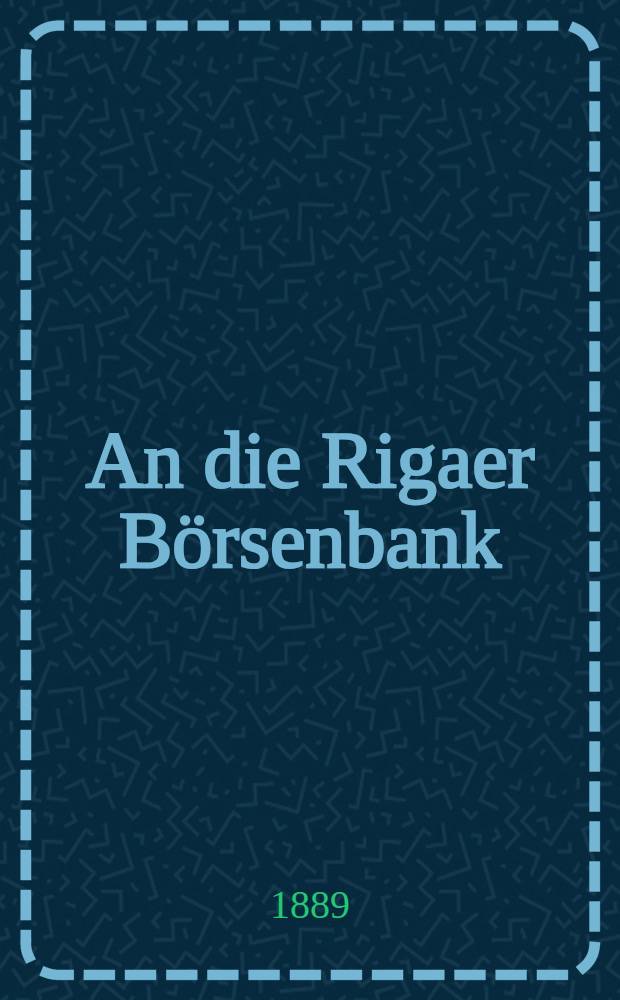 An die Rigaer B&ouml;rsenbank