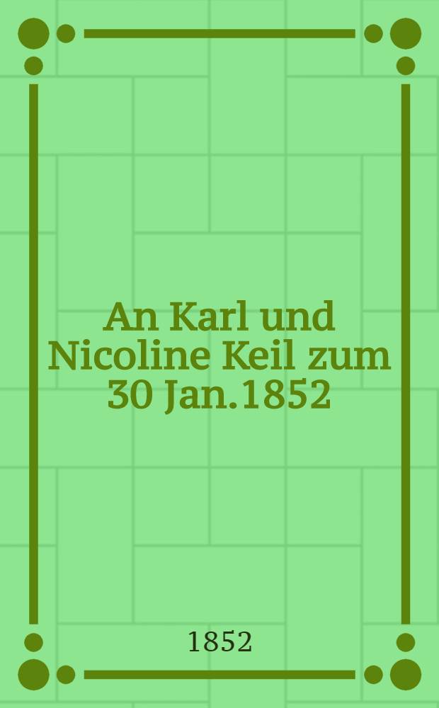 An Karl und Nicoline Keil zum 30 Jan.1852 : Pièce de vers