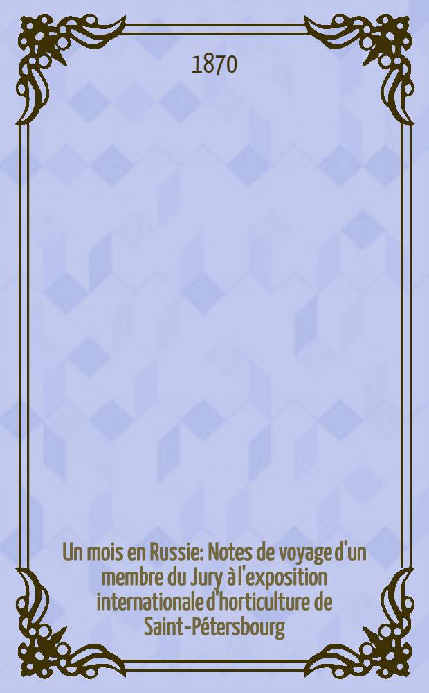 Un mois en Russie : Notes de voyage d'un membre du Jury &agrave; l'exposition internationale d'horticulture de Saint-P&eacute;tersbourg