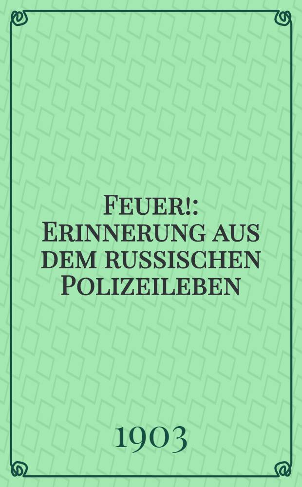 Feuer! : Erinnerung aus dem russischen Polizeileben