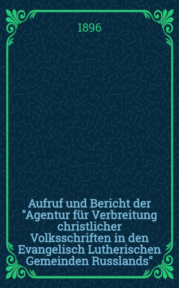 Aufruf und Bericht der "Agentur für Verbreitung christlicher Volksschriften in den Evangelisch Lutherischen Gemeinden Russlands"