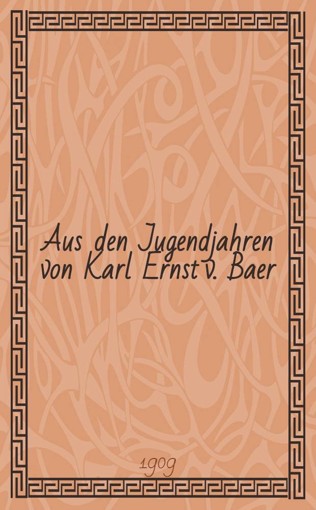 Aus den Jugendjahren von Karl Ernst v. Baer; Briefe von K. E. v. Baer an Ed. Assmuth / Herausgegeben von R. Hausmann