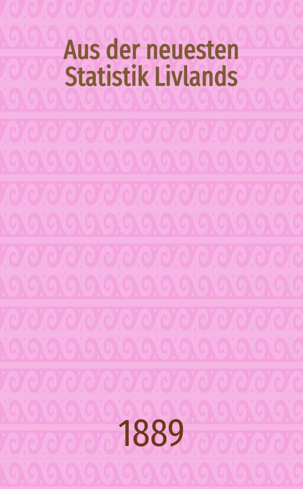 Aus der neuesten Statistik Livlands
