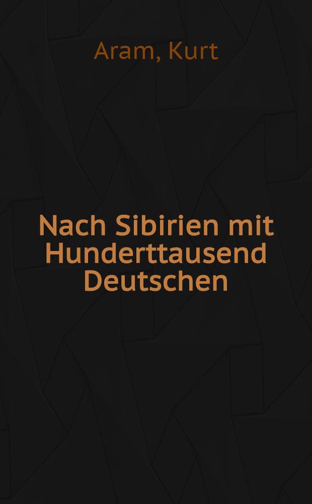 Nach Sibirien mit Hunderttausend Deutschen : Vier Monate russische Kriegsgefangenschaft