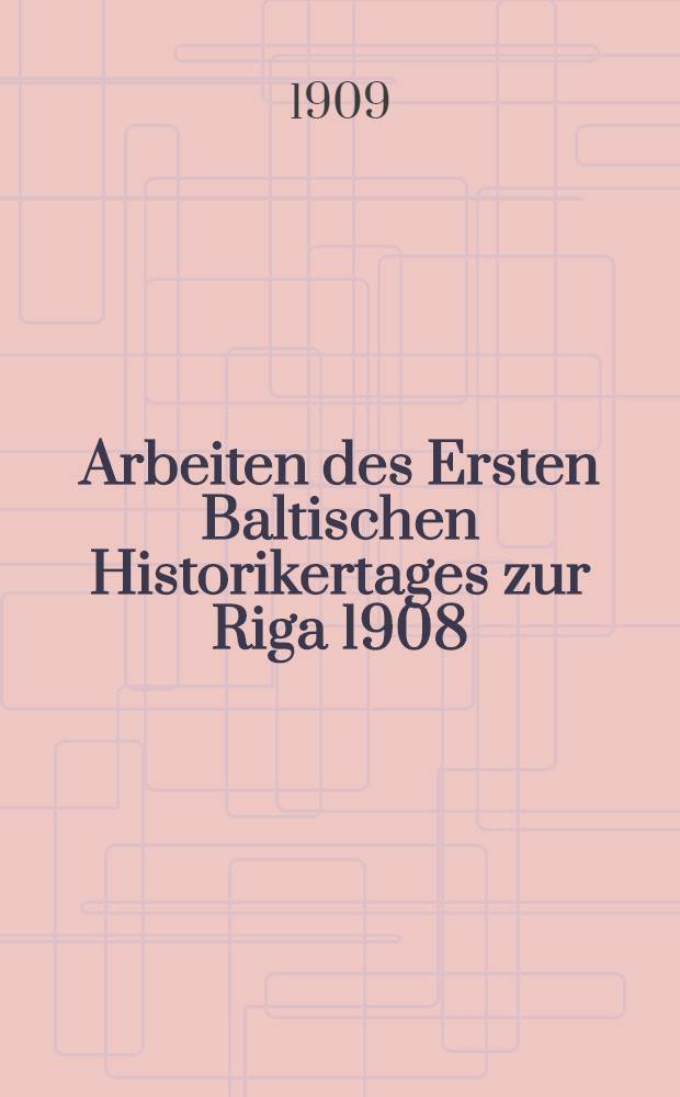 Arbeiten des Ersten Baltischen Historikertages zur Riga 1908