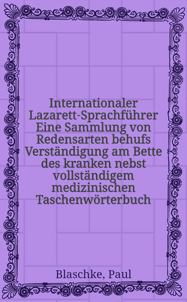 Internationaler Lazarett-Sprachführer Eine Sammlung von Redensarten behufs Verständigung am Bette des kranken nebst vollständigem medizinischen Taschenwörterbuch. II Abteilung, Deutsch - Russisch