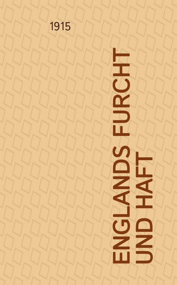 Englands Furcht und Haft : &Uuml;bersetzung des Buches Germany and England : Repr. from the "Daily Mail"