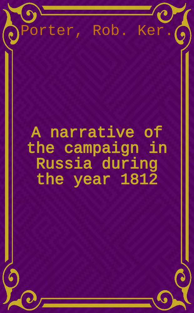 A narrative of the campaign in Russia during the year 1812