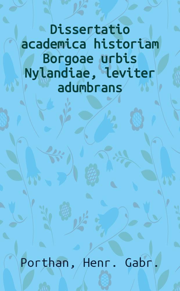Dissertatio academica historiam Borgoae urbis Nylandiae, leviter adumbrans