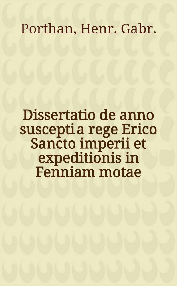 Dissertatio de anno suscepti a rege Erico Sancto imperii et expeditionis in Fenniam motae