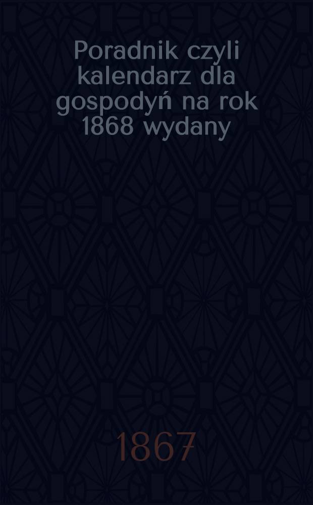 Poradnik czyli kalendarz dla gospodyń na rok 1868 wydany