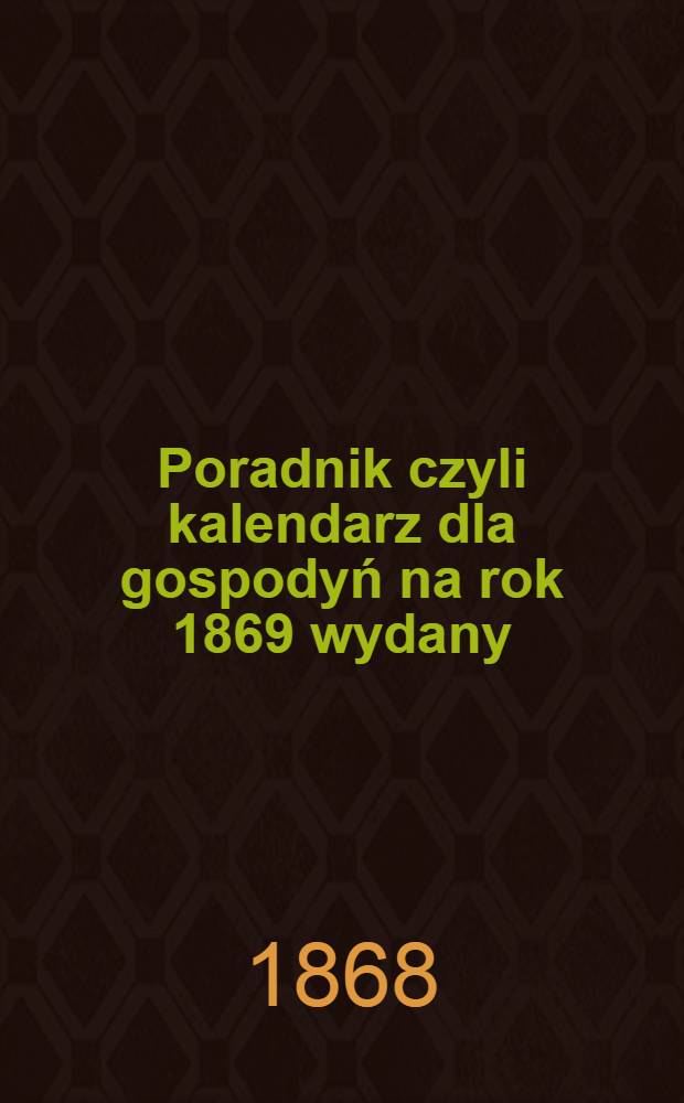 Poradnik czyli kalendarz dla gospodyń na rok 1869 wydany