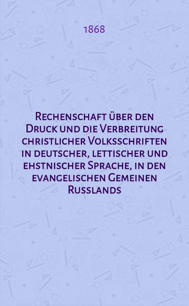 Rechenschaft über den Druck und die Verbreitung christlicher Volksschriften in deutscher, lettischer und ehstnischer Sprache, in den evangelischen Gemeinen Russlands. 11