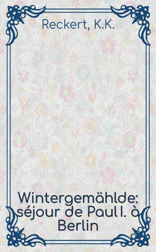 Wintergemählde : séjour de Paul I. à Berlin