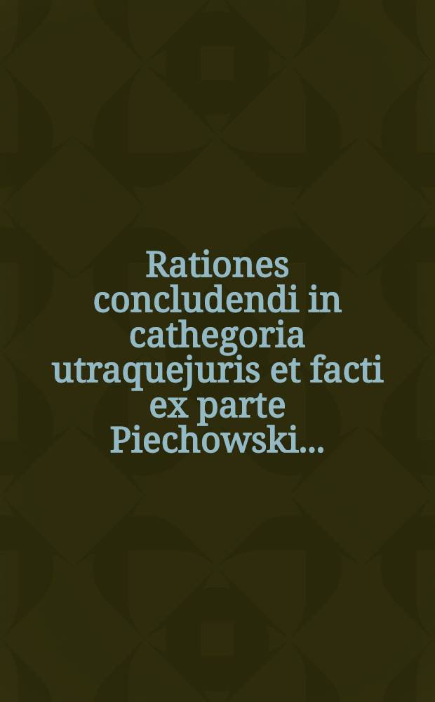 Rationes concludendi in cathegoria utraquejuris et facti ex parte Piechowski... : Et simul repositio in puncto utroque juris et facti, ad rationes pro duce Curlandiae adductas