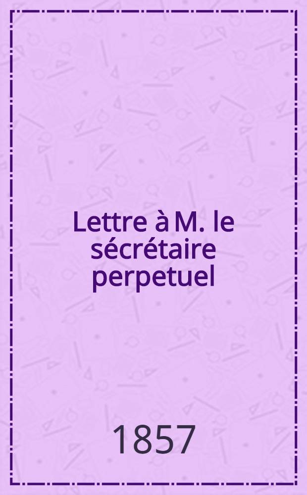 Lettre &agrave; M. le s&eacute;cr&eacute;taire perpetuel (de l'Acad&eacute;mie des Sciences) : Irkutzk den 15 Nov. 1856