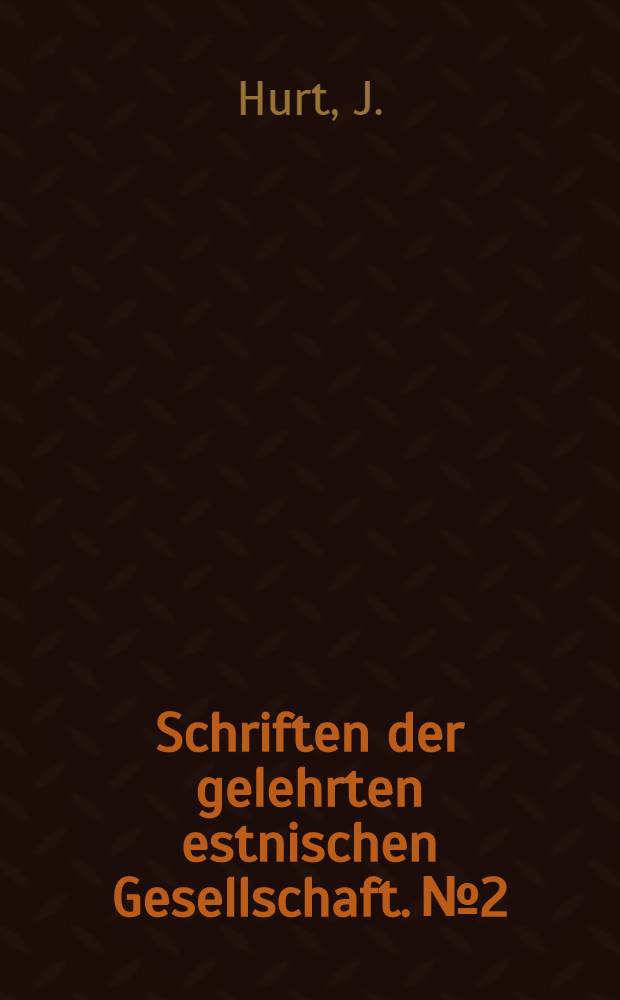 Schriften der gelehrten estnischen Gesellschaft. №2 : Beiträge zur Kenntniss estnischer Sagen und Überlieferungen (aus dem Kirchspiel Pölwe) von J. Hurt
