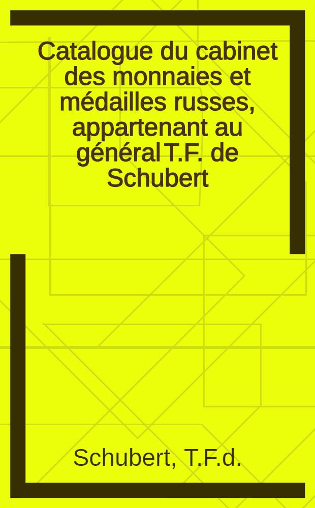 Catalogue du cabinet des monnaies et médailles russes, appartenant au général T.F. de Schubert