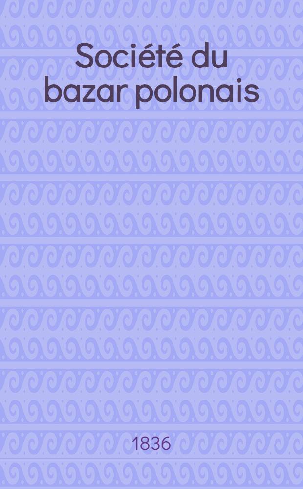 Société du bazar polonais; compte-rendu de ses travaux et de l'emploi de ses fonds