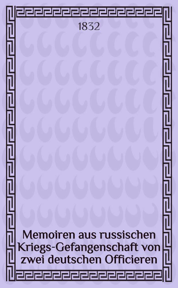 Memoiren aus russischen Kriegs-Gefangenschaft von zwei deutschen Officieren