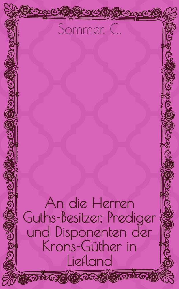 An die Herren Guths-Besitzer, Prediger und Disponenten der Krons-Güther in Liefland : Sur l'inoculation de la petite vérole