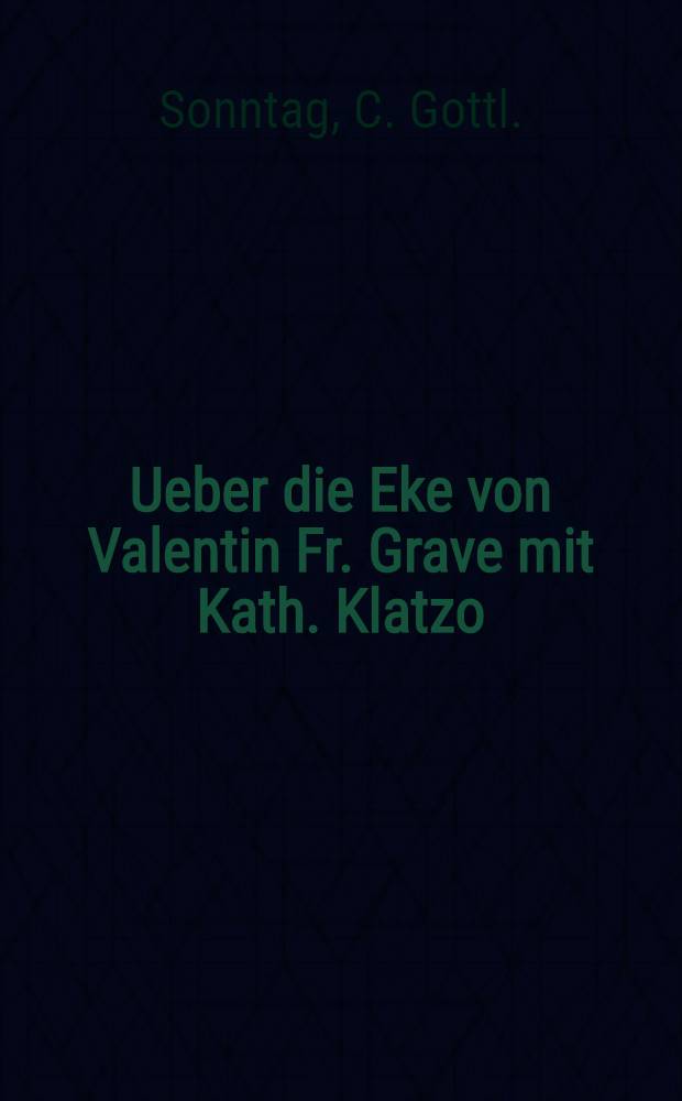 Ueber die Eke von Valentin Fr. Grave mit Kath. Klatzo